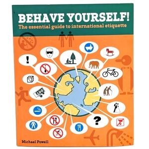 Michael Powell BEHAVE YOURSELF! The Essential Guide to International Etiquette